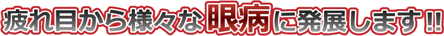 疲れ目から様々な眼病に発展します!!