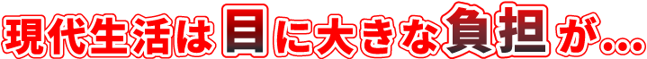 現代生活は目に大きな負担が